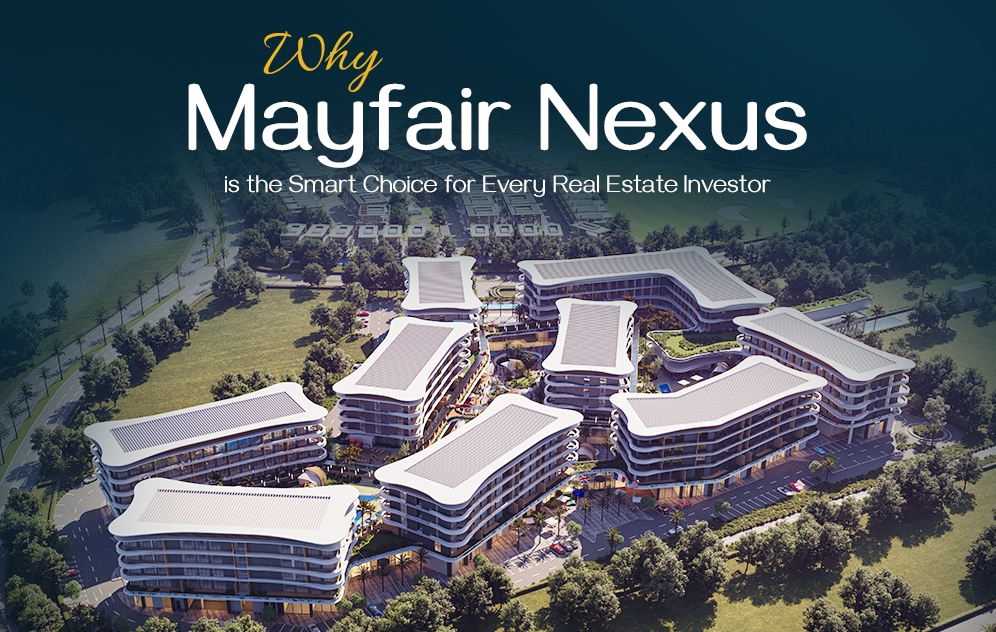 Investing in Exclusivity: Why Mayfair Nexus Is the Smart Choice for Every Real Estate Investor